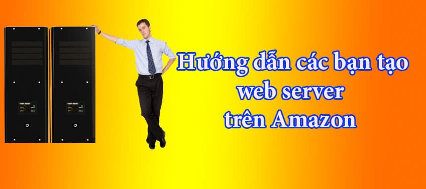 Hướng dẫn các bạn tạo web server trên Amazon