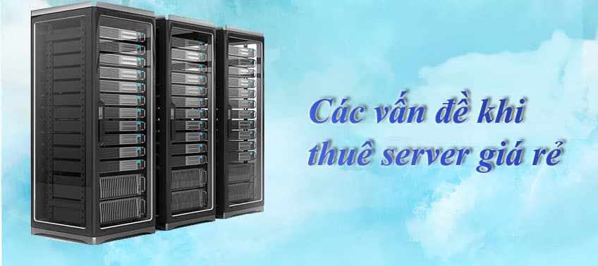 Vấn đề cần quan tâm khi thuê server giá rẻ