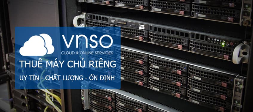 Những ưu điểm khi thuê máy chủ riêng tại VNSO