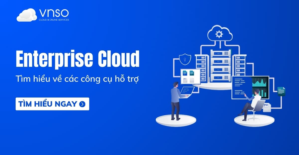 Các công cụ hỗ trợ trên Enterprise Cloud