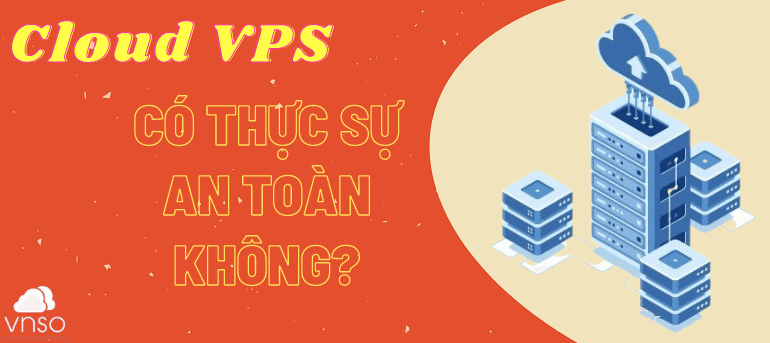 Dịch vụ Cloud VPS giá rẻ có thật sự an toàn không?