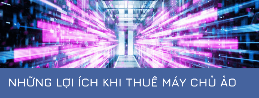 Những lợi ích khi Thuê Máy chủ ảo
