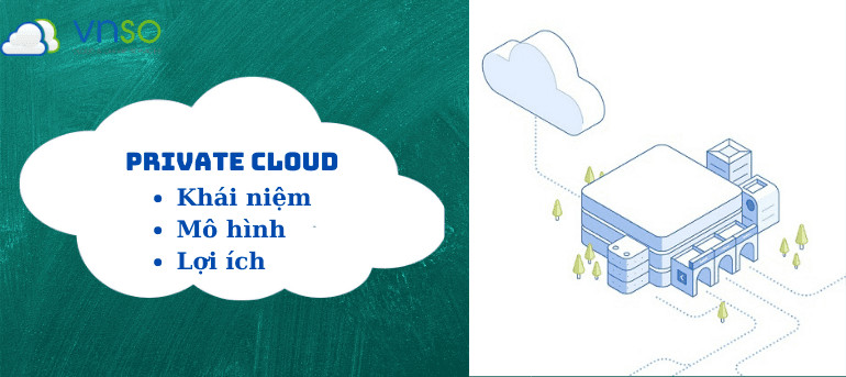 Private Cloud – Phân Biệt Khái Niệm, Mô Hình Và Lợi Ích