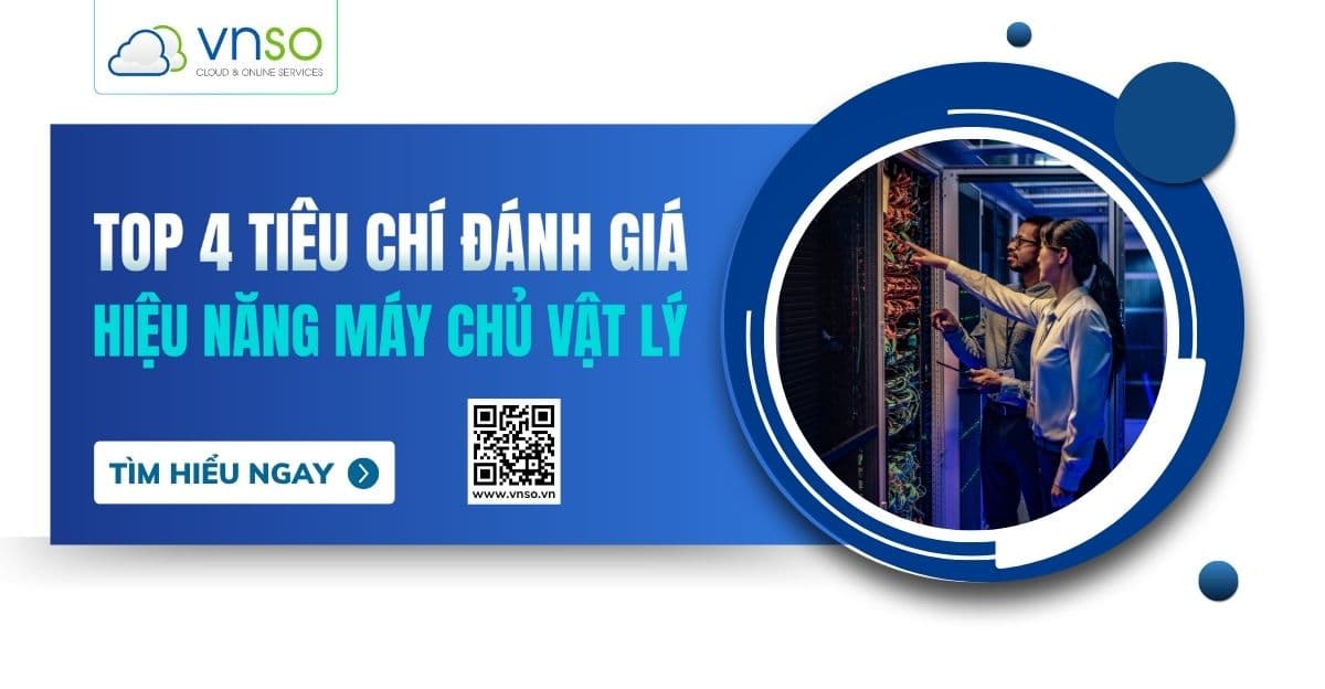 Top 4 Tiêu Chí Đánh Giá Hiệu Năng Của Máy Chủ Vật Lý