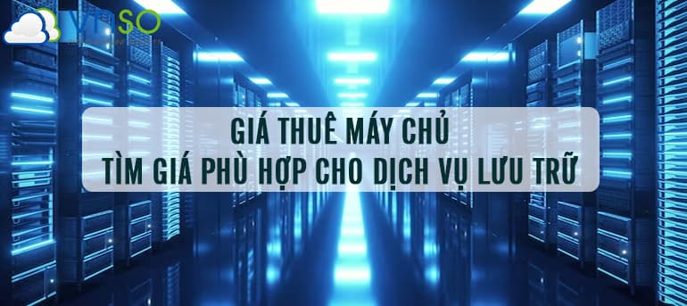 GIÁ THUÊ MÁY CHỦ: TÌM GIÁ PHÙ HỢP CHO DỊCH VỤ LƯU TRỮ