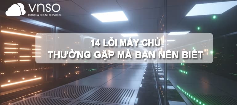 14 Lỗi Máy Chủ Thường Gặp Mà Bạn Nên Biết