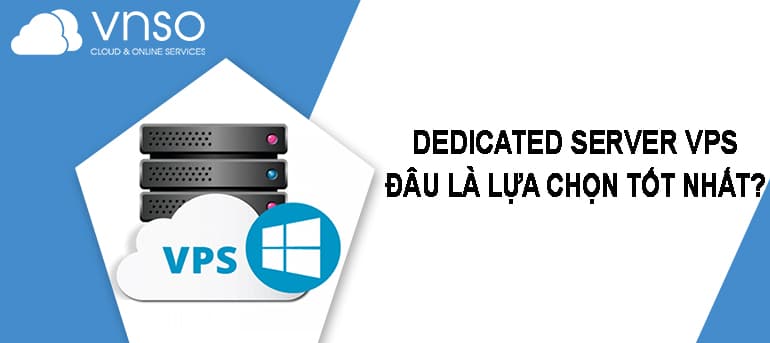 Dedicated Server VPS Đâu Là Lựa Chọc Tốt Nhất Cho Doanh Nghiệp?