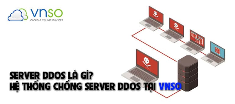 SERVER DDOS LÀ GÌ? HỆ THỐNG SERVER DDOS TẠI VNSO
