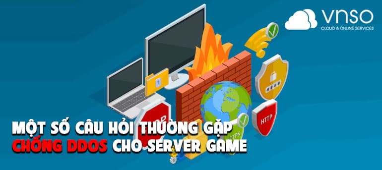 MỘT SỐ CÂU HỎI THƯỜNG GẶP CHỐNG DDOS CHO SERVER GAME