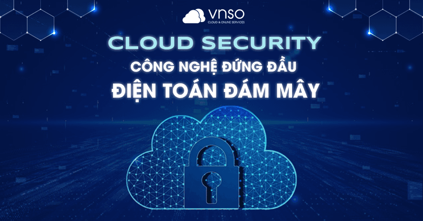 Cloud Security: Công Nghệ Đứng Đầu Bảo Mật Điện Toán Đám Mây