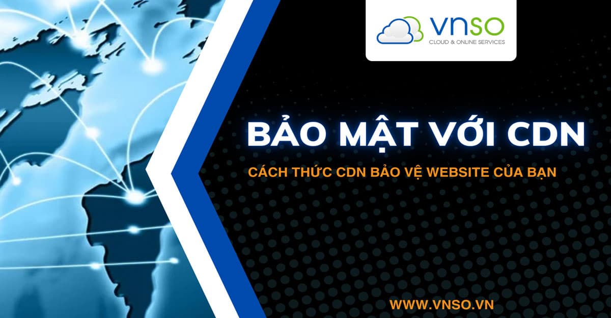 Bảo Mật Với CDN: Cách Thức CDN Bảo Vệ Website Của Bạn