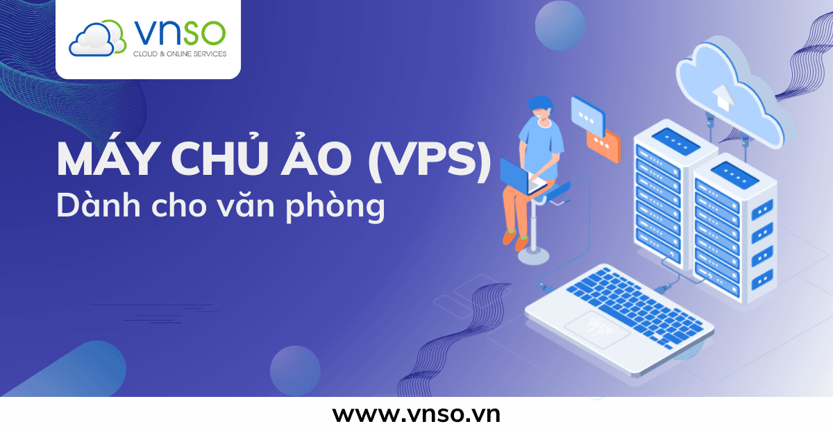 Giải Pháp Máy Chủ Ảo VPS Cho Văn Phòng