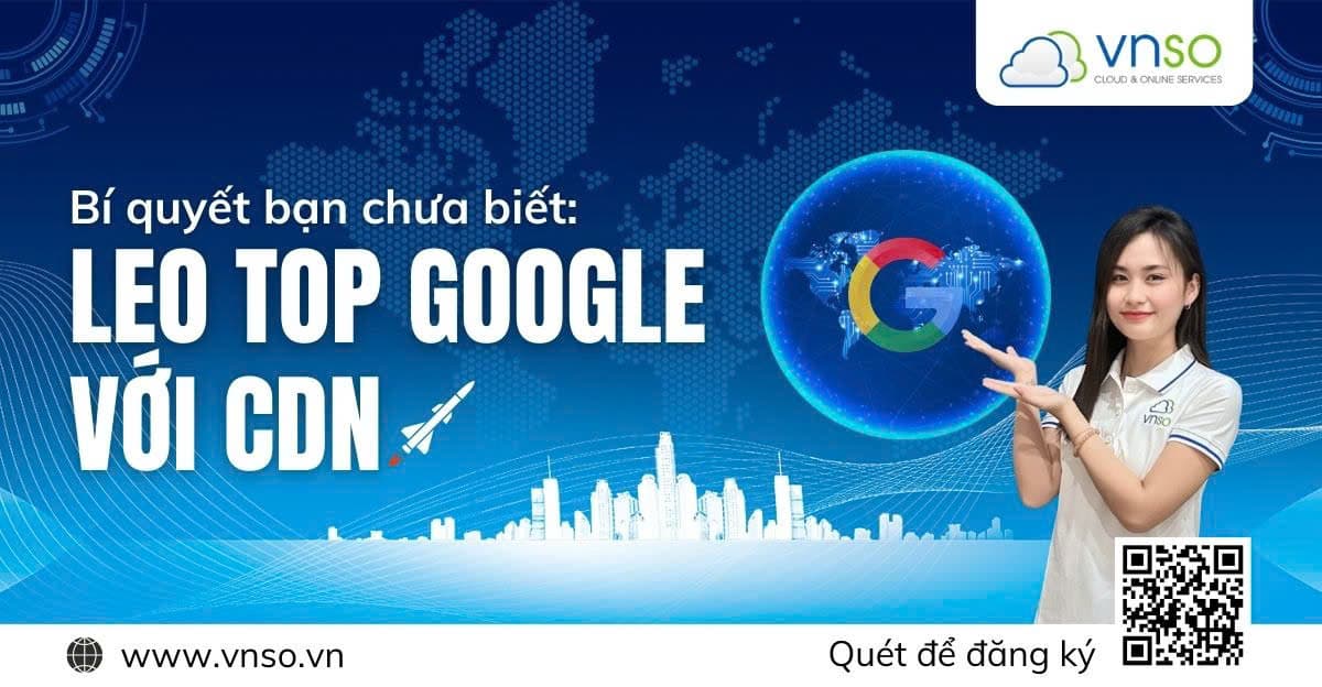 Mạng Phân Phối Nội Dung CDN – Bí Quyết Leo Top Google Nhanh