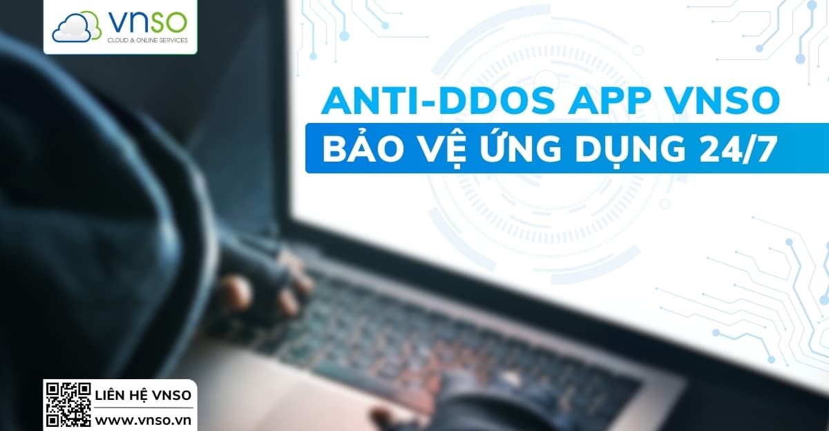 Anti-DDoS VNSO – Bảo Vệ Ứng Dụng Của Bạn 24/7