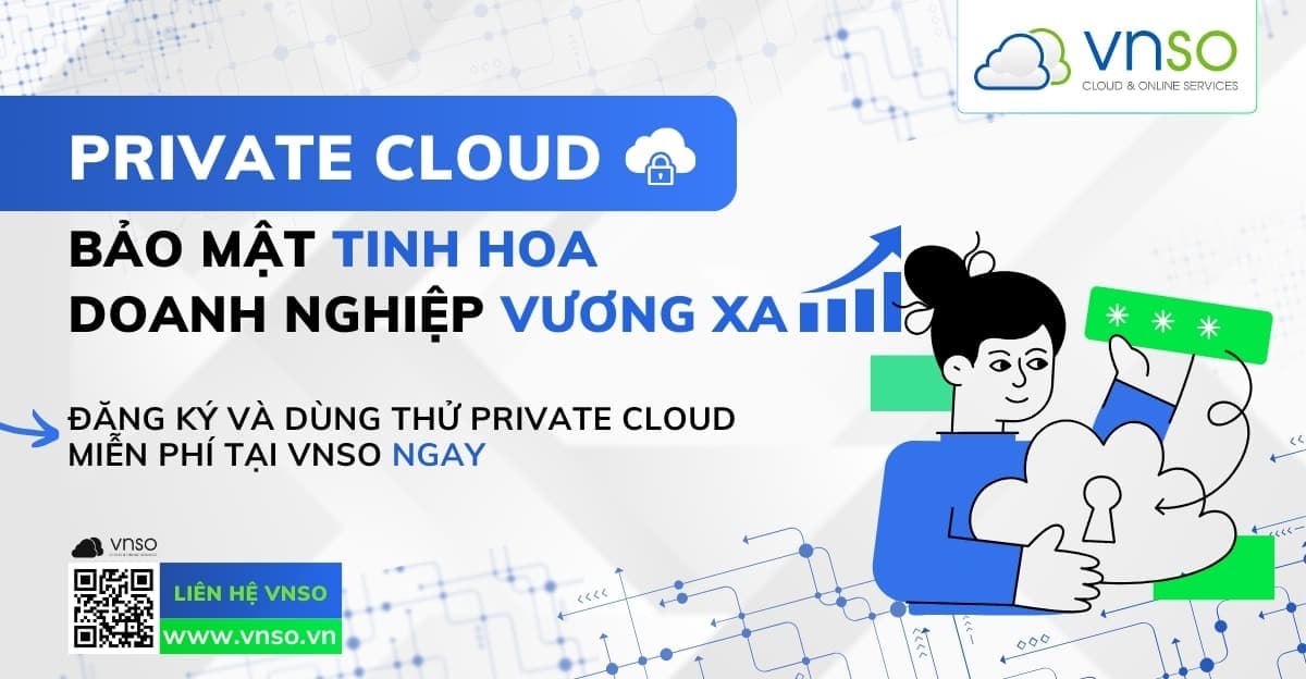 Giải Pháp Private Cloud Bảo Mật Tinh Hoa, Doanh Nghiệp Vươn Xa