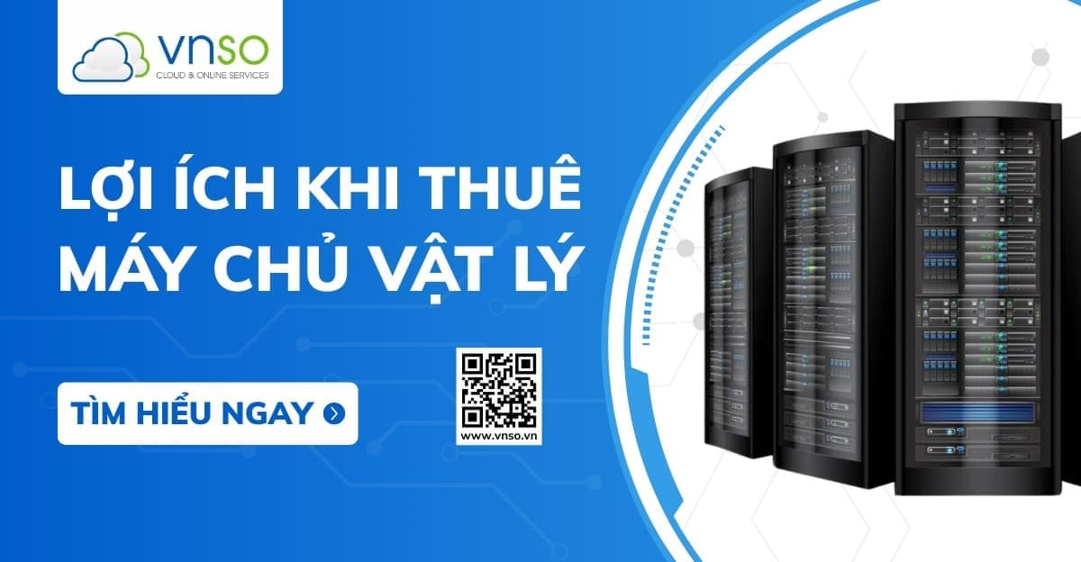 Lợi Ích Của Dịch Vụ Thuê Máy Chủ Vật Lý Bạn Cần Biết 2025
