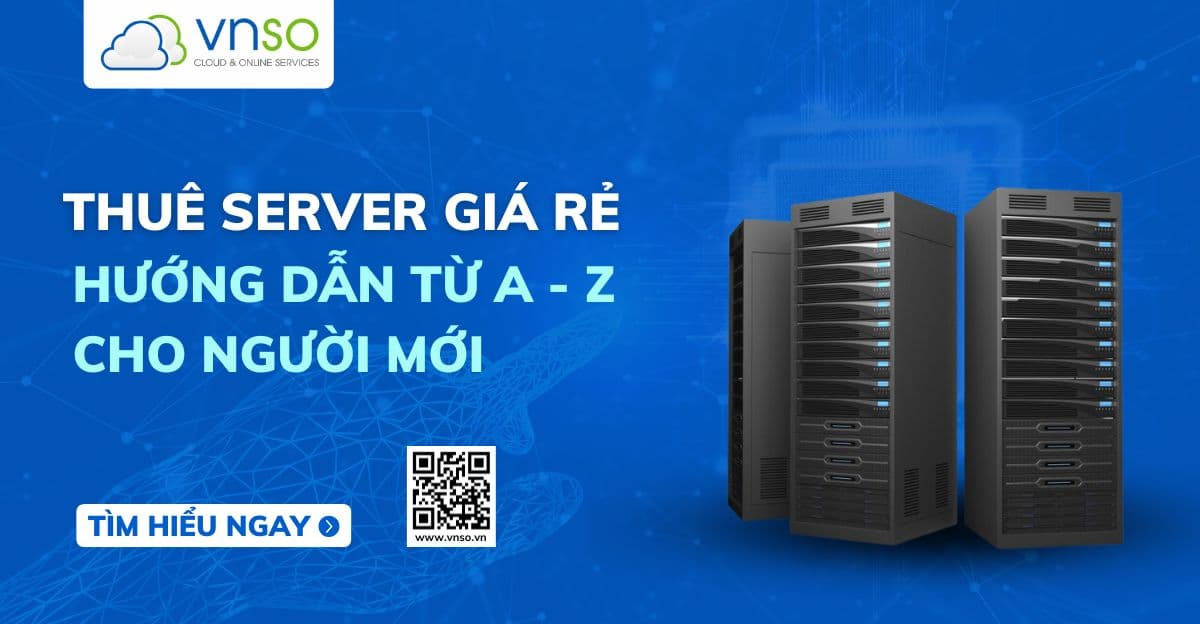 Thuê Server Giá Rẻ: Hướng Dẫn Từ A-Z Dành Cho Người Mới