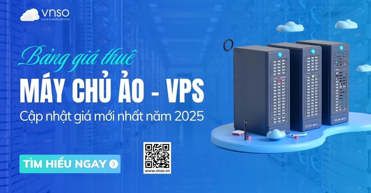 Bảng giá thuê VPS Việt Nam mới nhất năm 2025 | VNSO