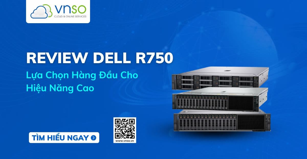 Máy chủ Dell R750 – Lựa chọn hàng đầu cho hiệu năng cao
