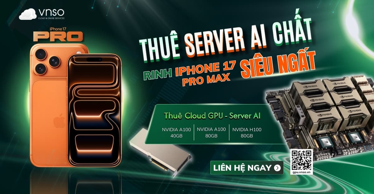 Thuê Server GPU chất – Tặng iPhone 17 Pro Max siêu ngất!