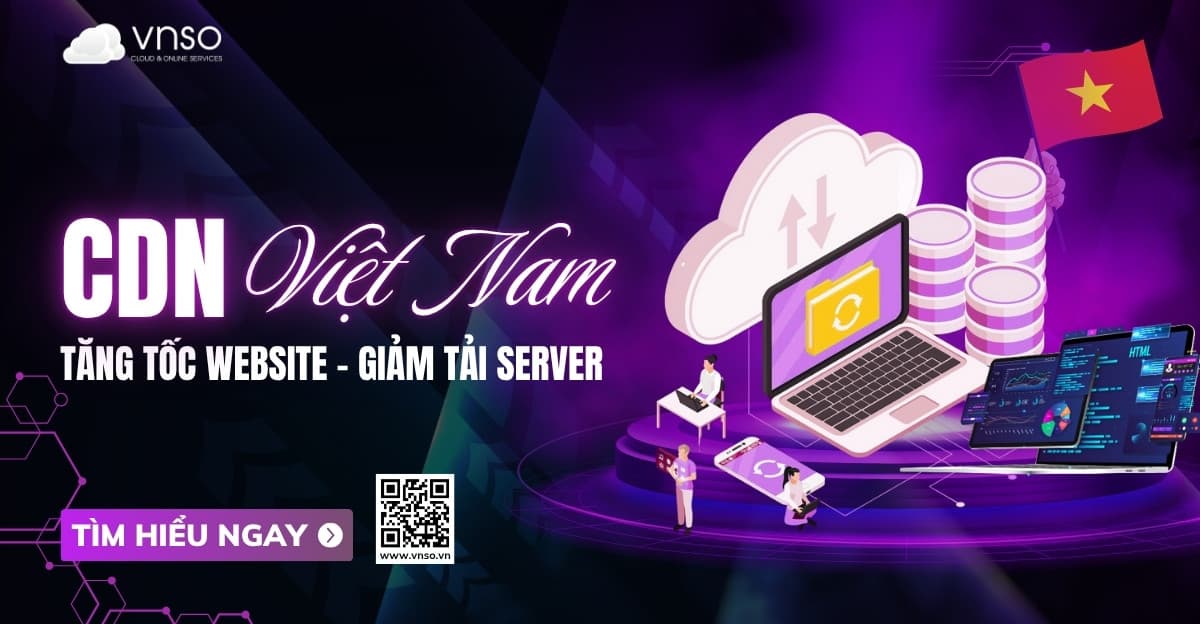CDN Việt Nam chất lượng cao – Tăng tốc Website, giảm tải Server