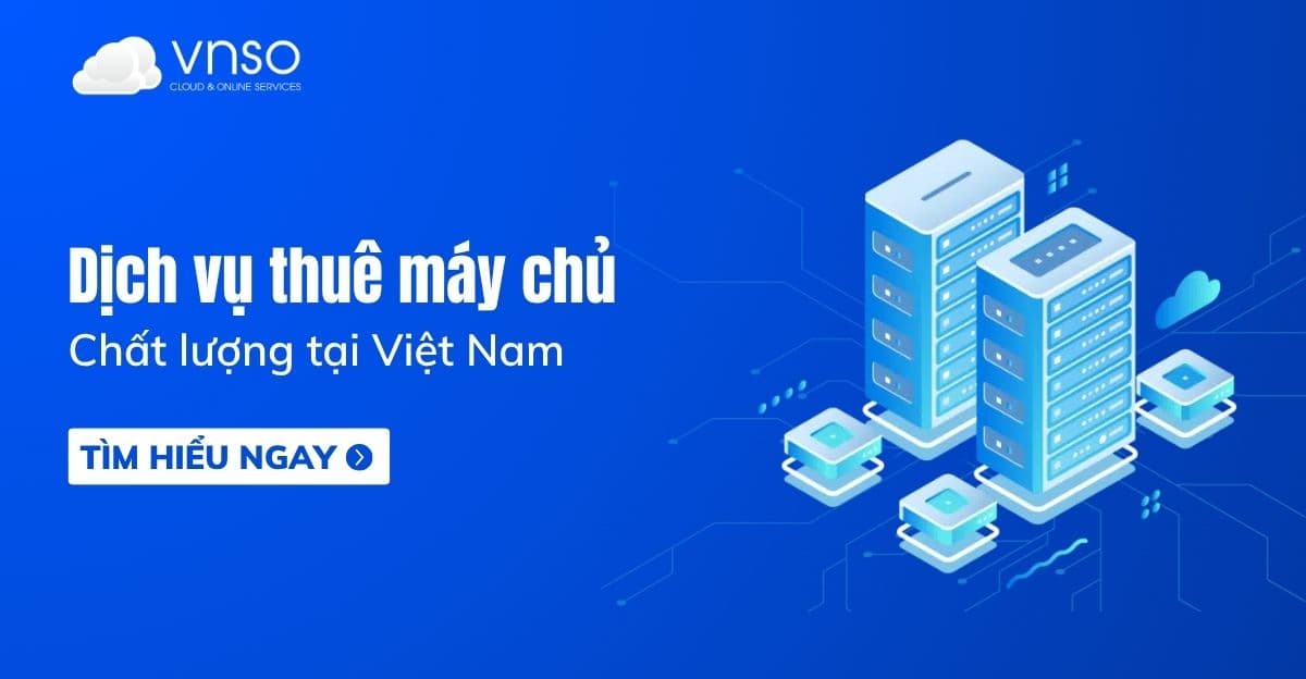 Dịch vụ cho thuê máy chủ chất lượng tại Việt Nam | VNSO