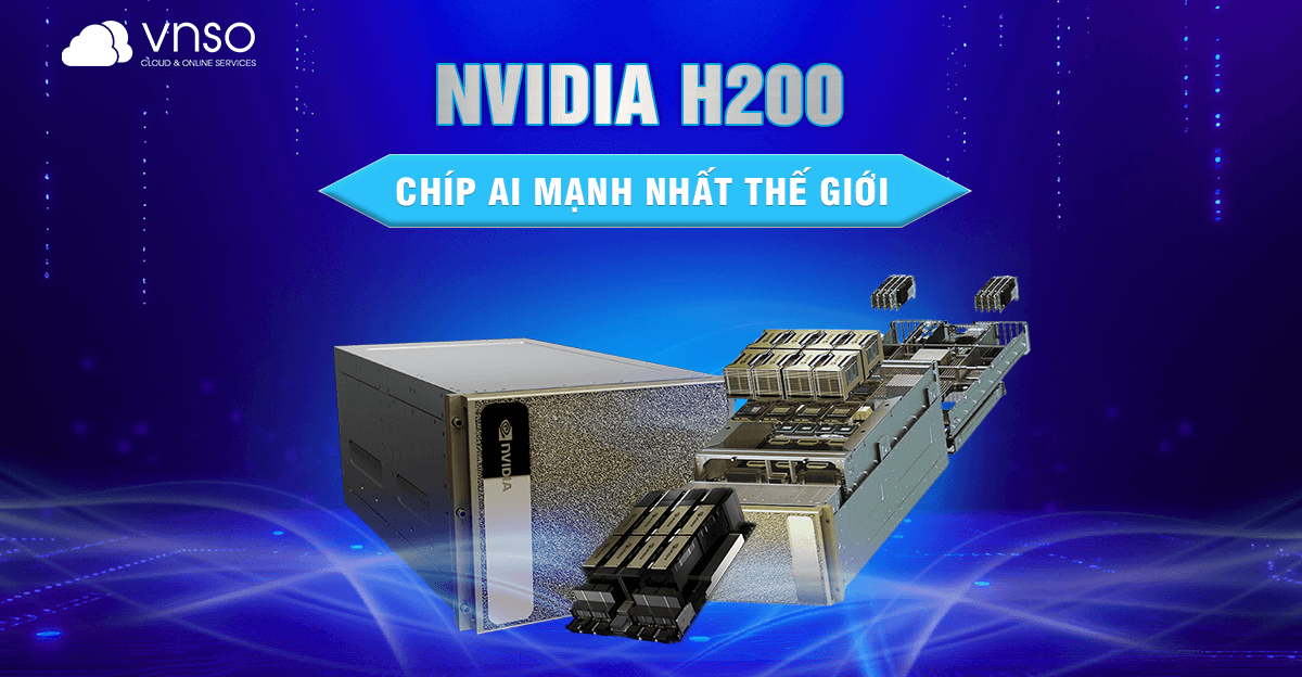 Nvidia H200 – Chíp AI Mạnh Nhất Thế Giới Đột Phá Cho Doanh Nghiệp Việt Trong Kỷ Nguyên Số