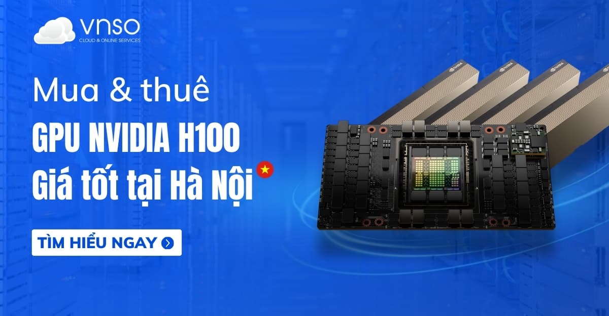 Mua, thuê GPU NVIDIA H100 giá tốt tại Hà Nội