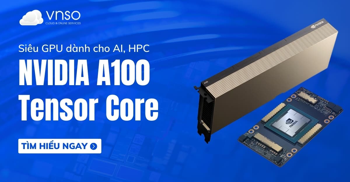 NVIDIA A100 – Siêu GPU dành cho AI, HPC hàng đầu thế giới