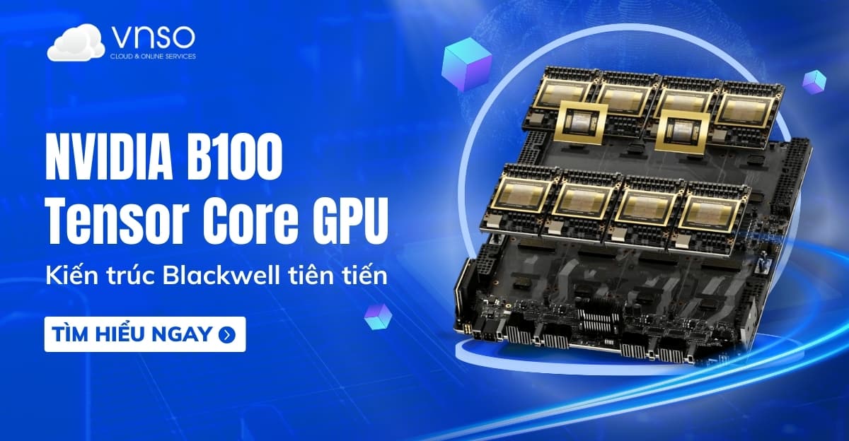 NVIDIA B100 – GPU Blackwell multi-die cho AI quy mô lớn
