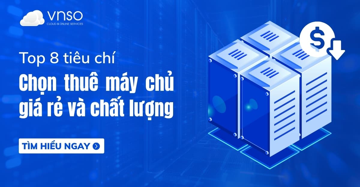 Top 8 tiêu chí chọn thuê máy chủ vật lý giá rẻ chất lượng