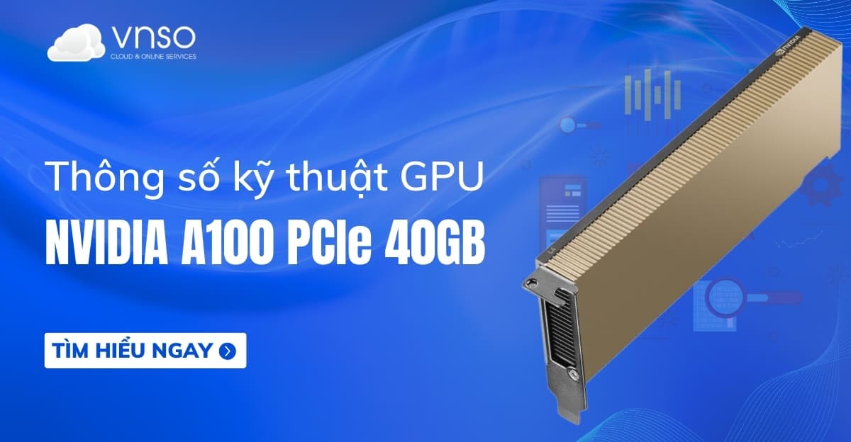 NVIDIA A100 PCIe 40GB – thông số kỹ thuật GPU VNSO
