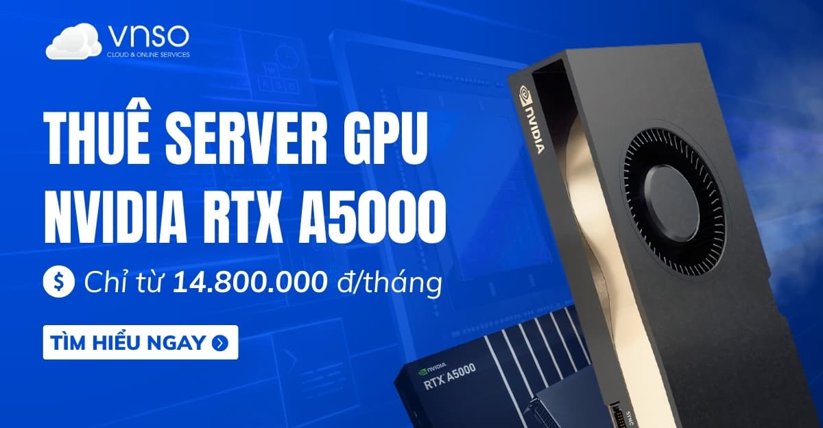 Thuê NVIDIA RTX A5000 24GB chỉ từ 14.800.000 đ/tháng