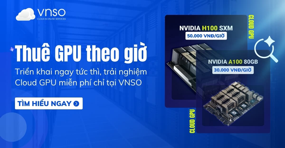 Thuê GPU theo giờ – Dùng ngay chỉ từ 29k/giờ tại VNSO