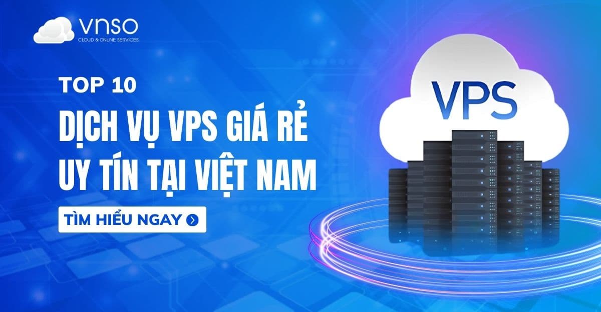 Top 10 dịch vụ VPS giá rẻ uy tín tại Việt Nam năm 2025