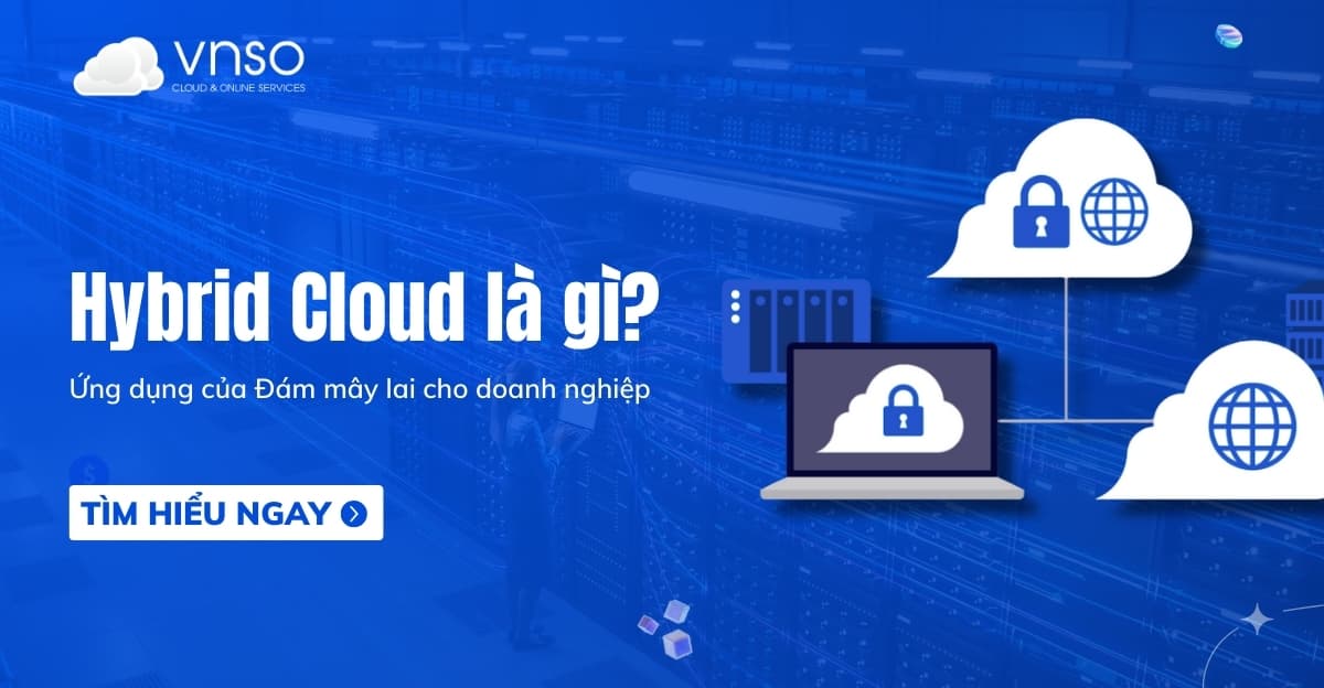 Hybrid Cloud là gì? Ứng dụng của Đám mây lai cho doanh nghiệp