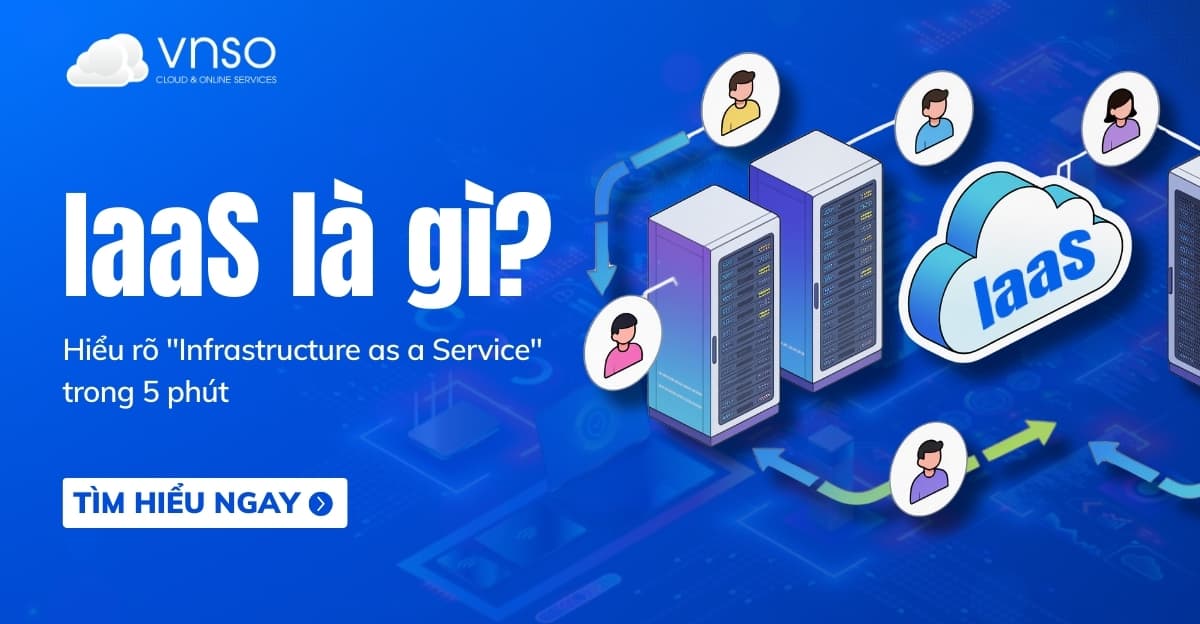 IaaS là gì? Nắm trọn “Infrastructure as a Service” trong 5 phút