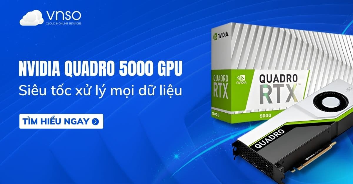 NVIDIA Quadro 5000 – GPU Siêu tốc xử lý mọi dữ liệu