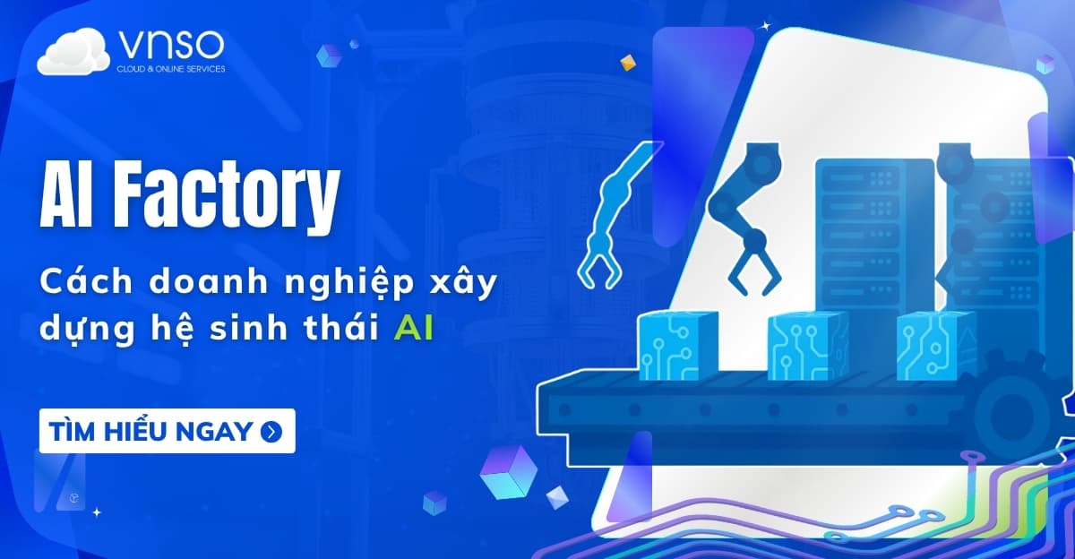 AI Factory là gì? Cách doanh nghiệp xây dựng hệ sinh thái AI