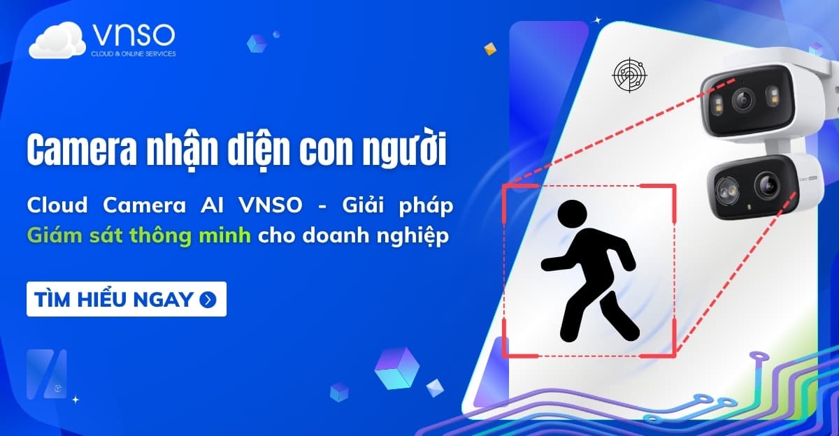 Camera nhận diện con người là gì? Giải pháp Cloud Camera AI VNSO giúp doanh nghiệp giám sát thông minh