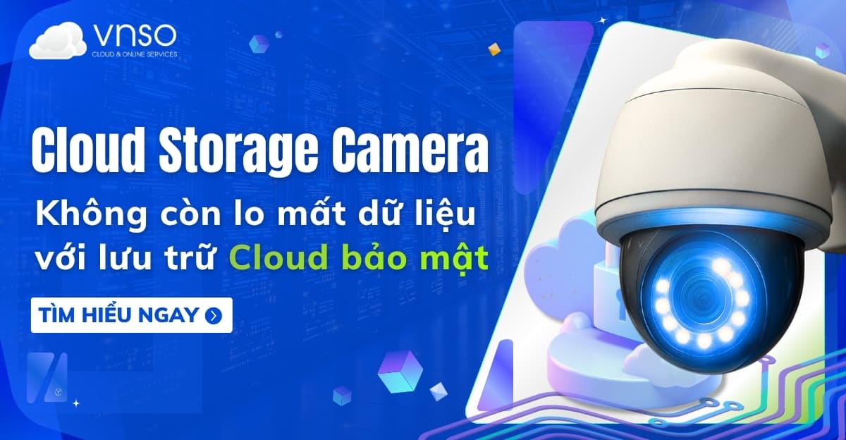 Cloud Storage Camera – Giải pháp lưu trữ và giám sát bảo mật