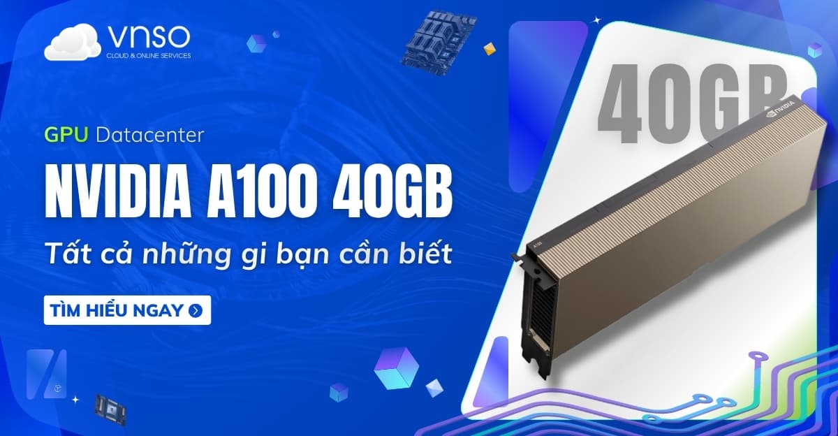 NVIDIA A100 40GB GPU là gì? Tất cả những gì bạn cần biết