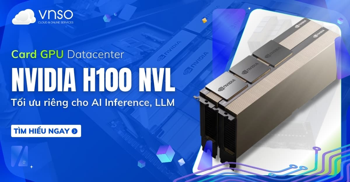 NVIDIA H100 NVL là gì? Giải mã sức mạnh đứng sau Datacenter