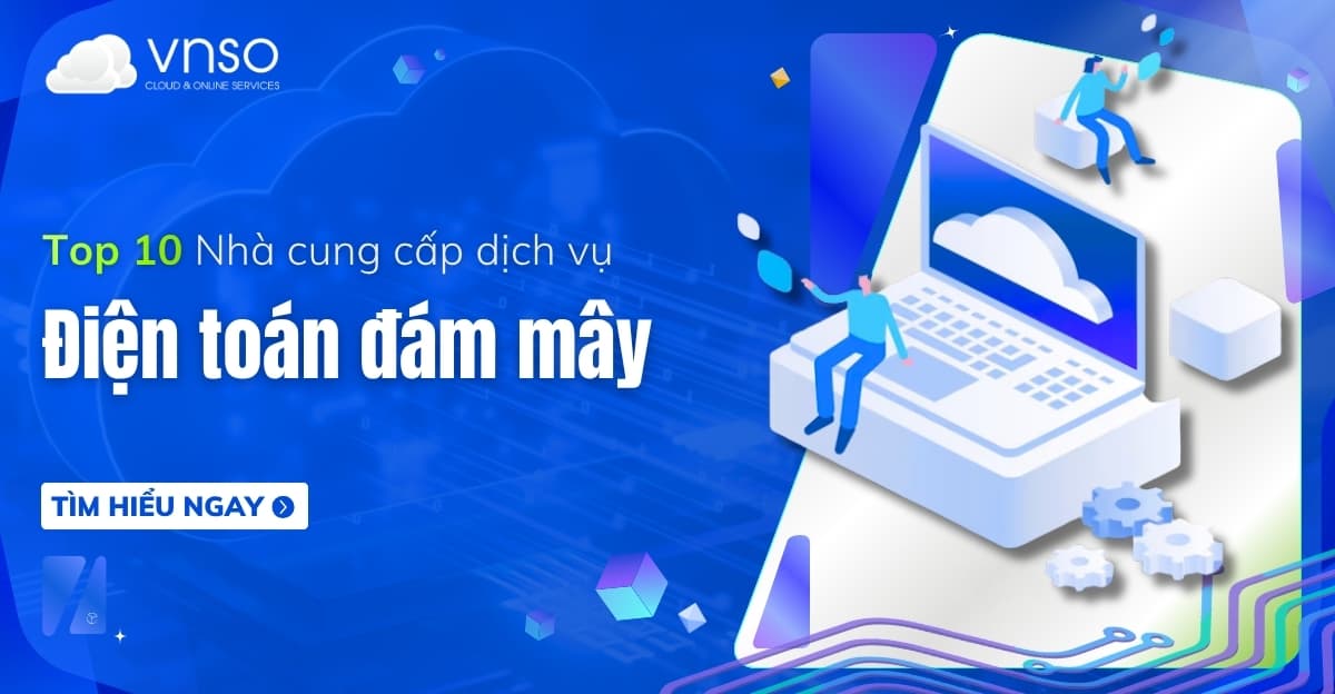 Top 10 Nhà cung cấp Dịch vụ Điện toán đám mây lớn nhất hiện nay