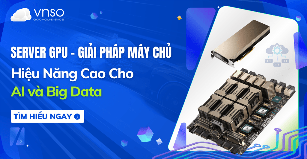 Server GPU – Giải Pháp Máy Chủ Hiệu Năng Cao Cho AI và Big Data