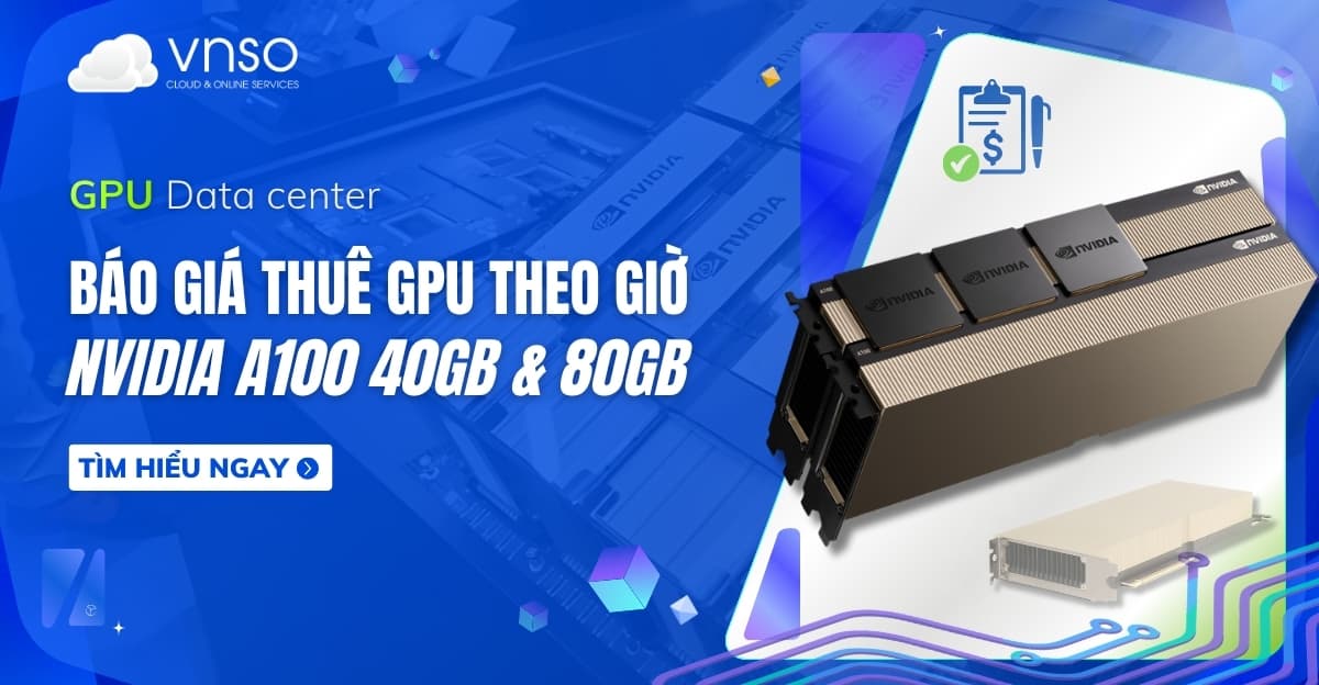 Nvidia A100 – Báo Giá Thuê GPU A100 40GB & 80GB Theo Giờ