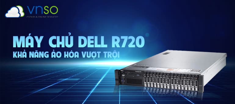 MÁY CHỦ DELL R720 KHẢ NĂNG ẢO HÓA VƯỢT TRỘI