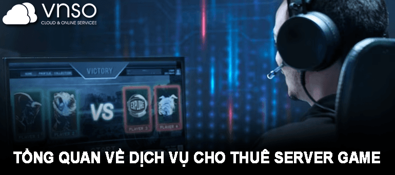 TỔNG QUAN VỀ DỊCH VỤ CHO THUÊ SERVER GAME