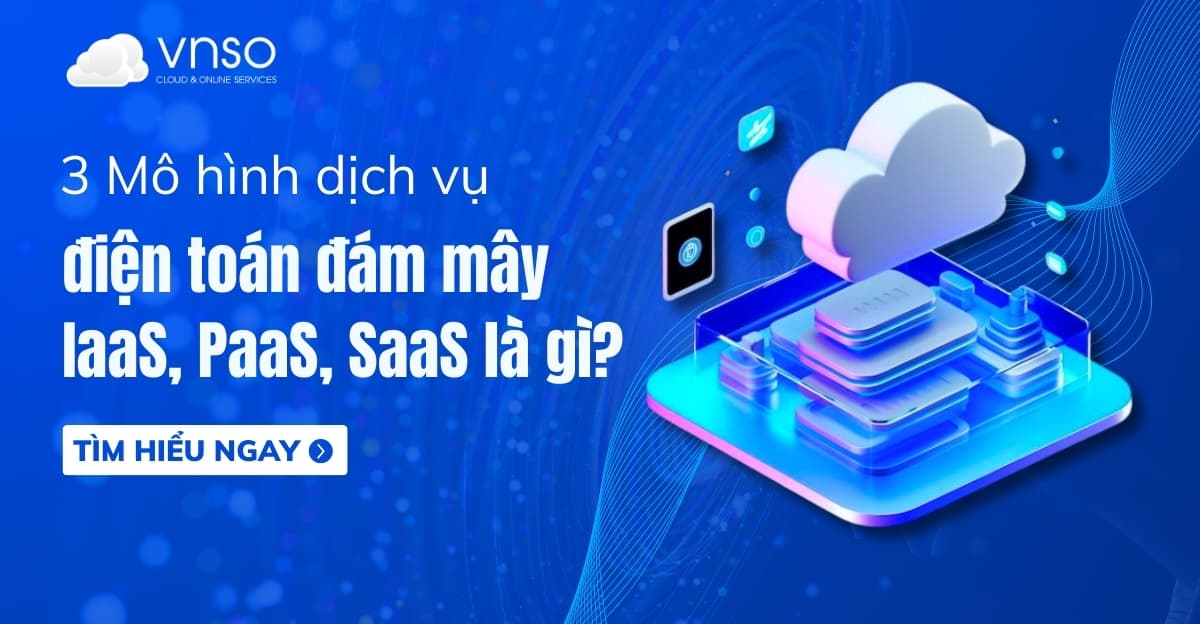 3 Mô hình dịch vụ điện toán đám mây IaaS, PaaS, SaaS là gì?