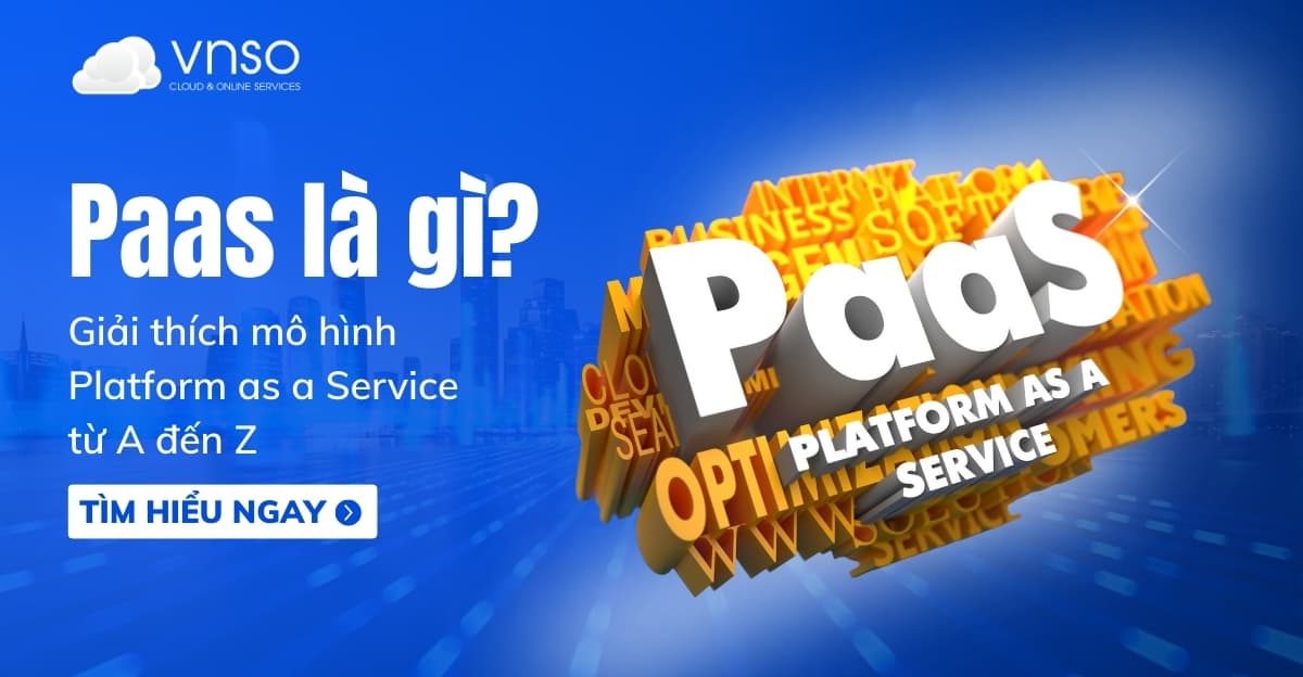 PaaS là gì? Giải thích mô hình Platform as a Service từ A đến Z